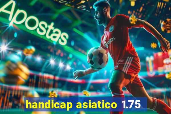 handicap asiatico 1.75